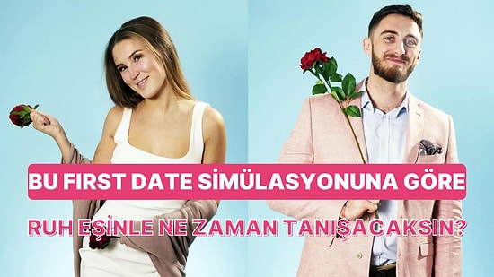 Bu First Date Simülasyonuna Göre Ruh Eşinle Ne Zaman Tanışacaksın?