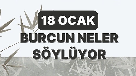 Günlük Burç Yorumuna Göre 18 Ocak Salı Günün Nasıl Geçecek?