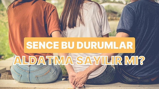 Dev İlişki Anketi: Sence Bu Durumlar Aldatma Sayılır mı?