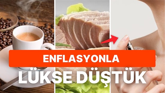 Son 5 Yılda Lüks Haline Gelen Ürünler Cebimizi Yakmaya Devam Ediyor