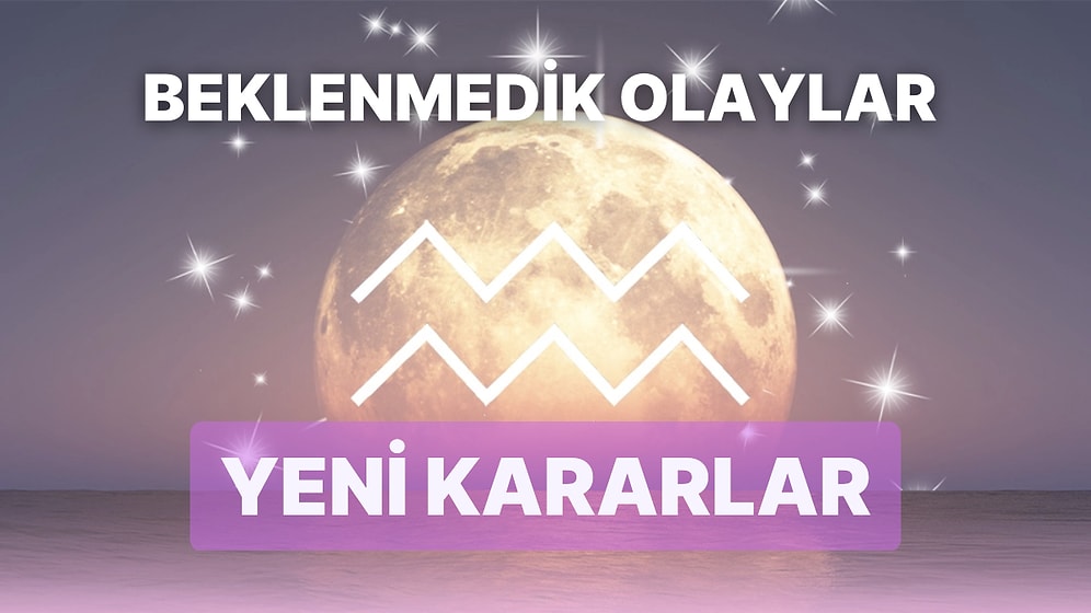 21 Ocak Kova Burcu Yeni Ayı Burçları Hangi Beklenmedik Olaylar Üzerinden Etkileyecek?