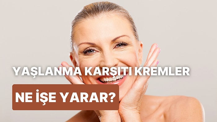 Her Kadının Bakım Ürünleri Arasında Bulunması Gereken Yaşlanma Karşıtı Kremlerin 10 Faydası