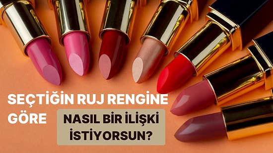 Seçtiğin Ruj Rengine Göre Nasıl Bir İlişki İstediğini Tahmin Ediyoruz!