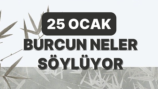 Günlük Burç Yorumuna Göre 25 Ocak Çarşamba Günün Nasıl Geçecek?