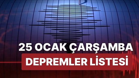 Deprem mi Oldu? 25 Ocak Çarşamba AFAD ve Kandilli Rasathanesi Son Dakika Depremler Listesi