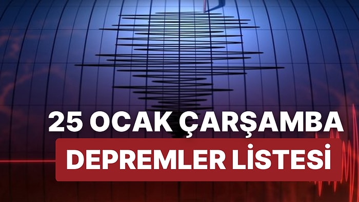 Deprem mi Oldu? 25 Ocak Çarşamba AFAD ve Kandilli Rasathanesi Son Dakika Depremler Listesi