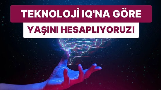 Teknoloji IQ’na Göre Yaşını Tahmin Ediyoruz!