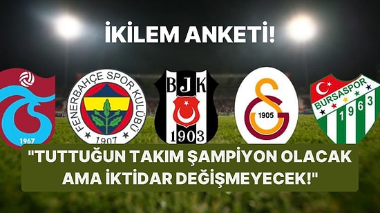 Bu İkilem Anketi Desteklediğiniz Futbol Takımı ve Siyasi Partinizi Size Sorgulatacak!