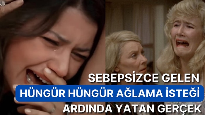 Sulu Gözler Buraya! Bir İnsan Sebepsiz Yere Neden Ağlar?