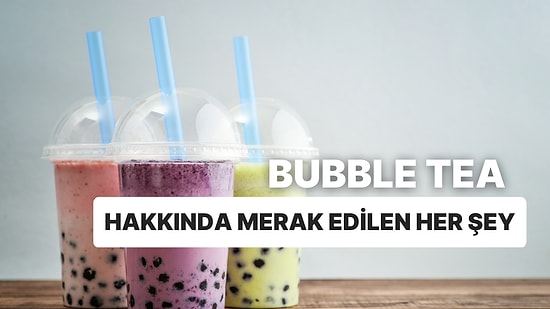 Bubble Tea Olarak Bilinen Boba Çayı Hakkında Merak Edilen Her Şeyi Açıklıyoruz