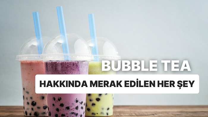 Bubble Tea Olarak Bilinen Boba Çayı Hakkında Merak Edilen Her Şeyi Açıklıyoruz