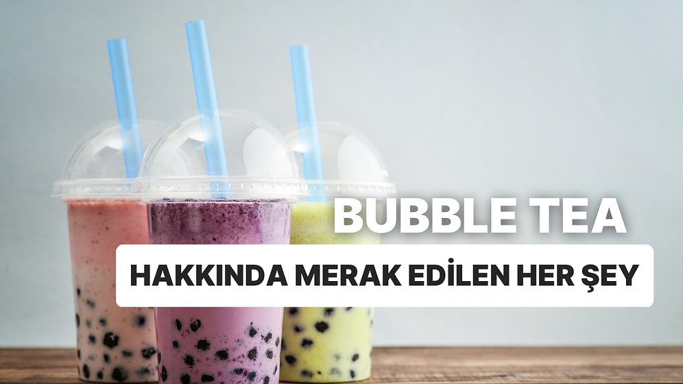 Bubble Tea Olarak Bilinen Boba Çayı Hakkında Merak Edilen Her Şeyi Açıklıyoruz