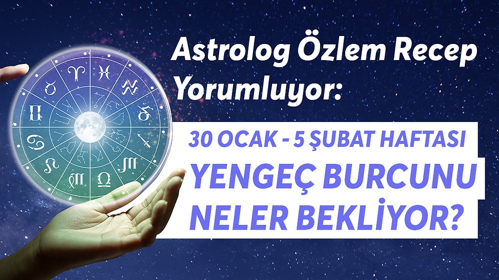 30 Ocak - 5 Şubat Haftası Yengeç Burçlarını Neler Bekliyor?