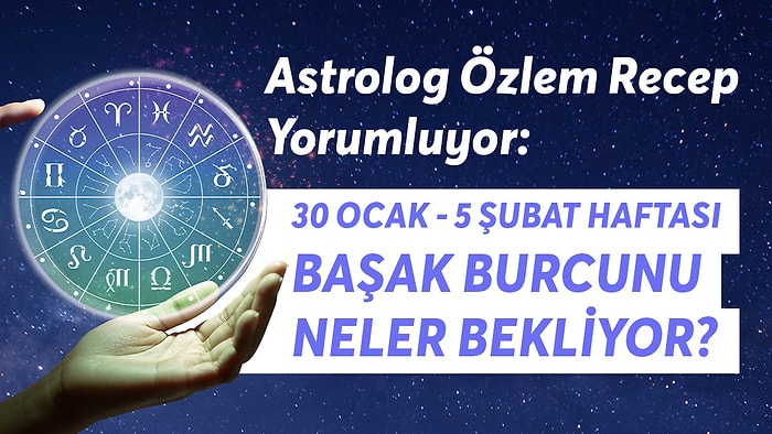 30 Ocak - 5 Şubat Haftası Başak Burçlarını Neler Bekliyor?
