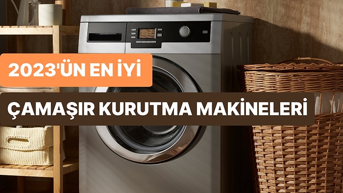 2023'ün En İyi Çamaşır Kurutma Makinesi Tavsiyeleri
