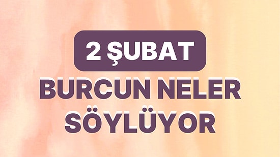 Günlük Burç Yorumuna Göre 2 Şubat Perşembe Günün Nasıl Geçecek?