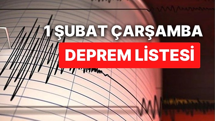 Deprem mi Oldu? 1 Şubat Çarşamba AFAD ve Kandilli Rasathanesi Son Dakika Depremler Listesi