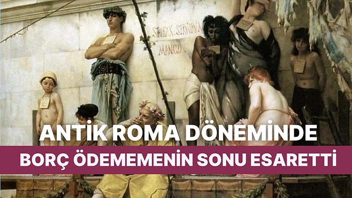 Borç Romalının Celladıdır! Antik Roma Döneminde Borcunu Ödemeyenlerin Başına Ne Gelirdi?