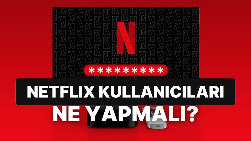 Şifre Paylaşma Dönemi Bitiyor: Netflix, Hesap Paylaşımını Nasıl Engelleyecek?