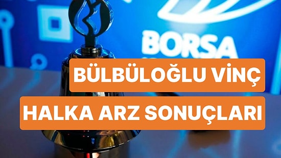 Bülbüloğlu Vinç Halka Arz Sonuçları Açıklandı! Bülbüloğlu Vinç Halka Arz Büyüklüğü