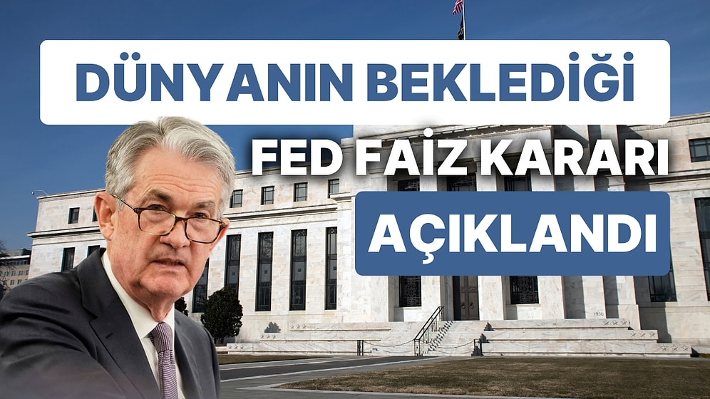 Dünyanın Beklediği Faiz Kararı Açıklandı: Fed Faiz Artırmaya Devam Etti