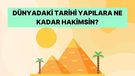 Dünyadaki Tarihi Yapılara Ne Kadar Hakimsin?