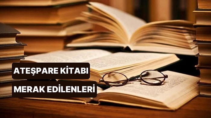 Ateşpare Kitabının Konusu Nedir, Ne Anlatıyor? Ateşpare Kitabı Hakkında Merak Edilenler