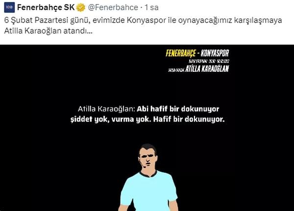 Fenerbahçe, 23. haftada oynayacağı Konyaspor maçına atanan Atilla Karaoğlan hakkında sosyal medya hesabından bir paylaşım yaptı. Paylaşımda Atilla Karaoğlan'ın ligin 15. haftasındaki Gaziantep FK - Beşiktaş maçında verdiği bir kararda VAR odası ile arasında geçen bir diyaloğa yer verildi.