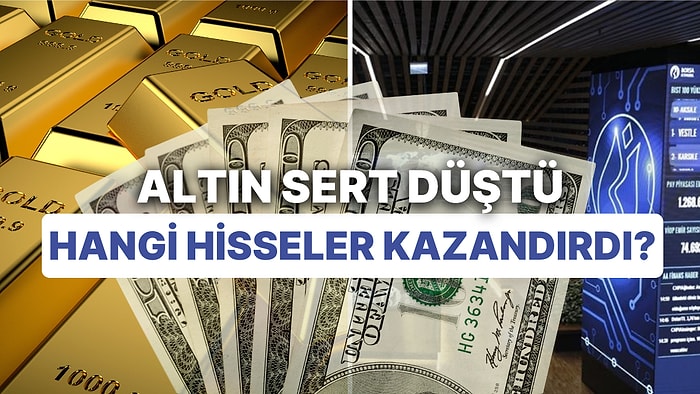 Altın Sert Düşerken, Borsa'da Haftanın En Çok Yükselen Hisseleri Belli Oldu!