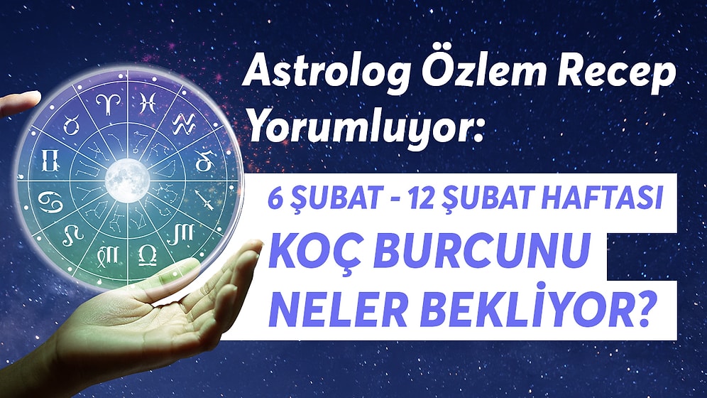 6-12 Şubat Haftası Koç Burcunu Neler Bekliyor?