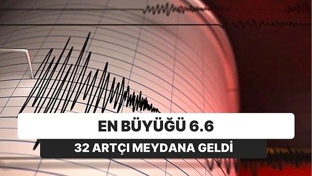7.4'ün Ardından Deprem Fırtınası Yaşandı! En Büyüğü 6.6 32 Artçı