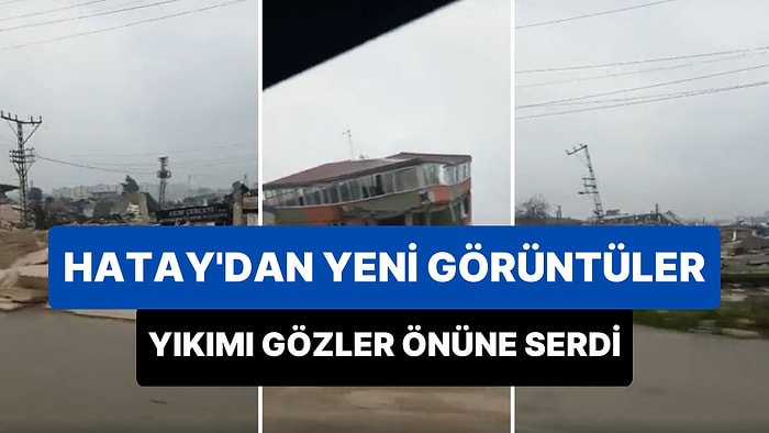 Depremin Hatay'a Olan Yıkıcı Etkisini Gözler Önüne Seren Yeni Görüntüler Paylaşıldı