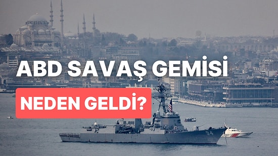 Amerika Savaş Gemisi Neden Geldi, Neden Boğazda? Amerikan Savaş Gemisi Hakkında Tüm Merak Edilenler!