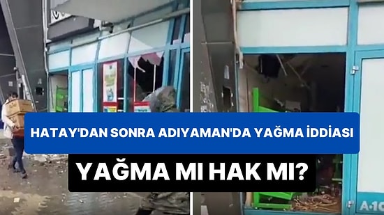 Yağma mı Hak mı? Hatay'dan Sonra Adıyaman'da Talan Edilen Marketlerden Sonra 'Yağma' Tartışmaları