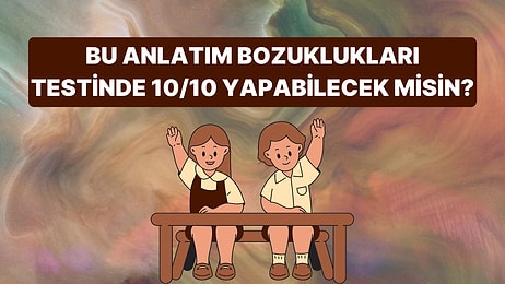 Bu Anlatım Bozuklukları Testinde 10 Sorudan Kaçına Doğru Cevap Verebileceksin?