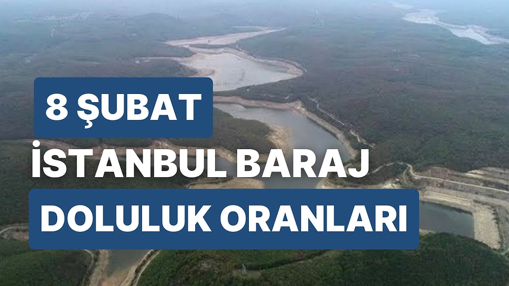 8 Şubat Çarşamba İstanbul Baraj Doluluk Oranlarında Son Durum: İstanbul’da Barajların Yüzde Kaçı Dolu?