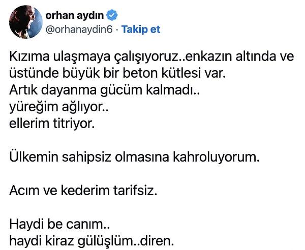 Yine oyuncu Orhan Aydın da kızının enkaz altında kaldığını söyleyerek, sözleriyle hepimizin yüreğini acıtmıştı.