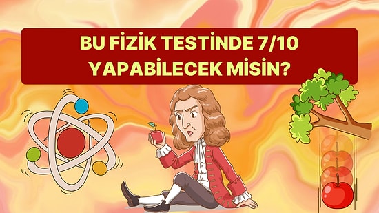 Lise Seviyesindeki Bu Fizik Testinde 7/10 Yapabilecek misin?