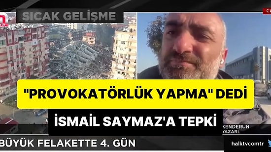 Hatay'dan Canlı Bağlanan İsmail Saymaz'a Vatandaştan 'Provokatörlük Yapma, Helikopterlere Bak' Tepkisi