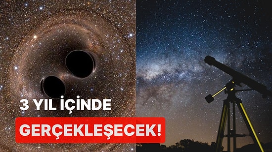 Üç Yıl İçinde Gerçekleşecek Olan İki Kara Deliğin Birleşmesi Dünyadan Görülebilecek!