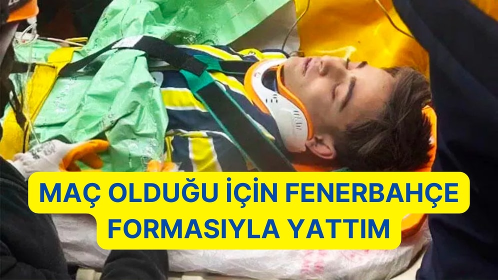 119 Saat Sonra Üzerinde Fenerbahçe Formasıyla Enkazdan Çıkartılan Kamilcan Ağdaş'ın Sözleri Duygulandırdı