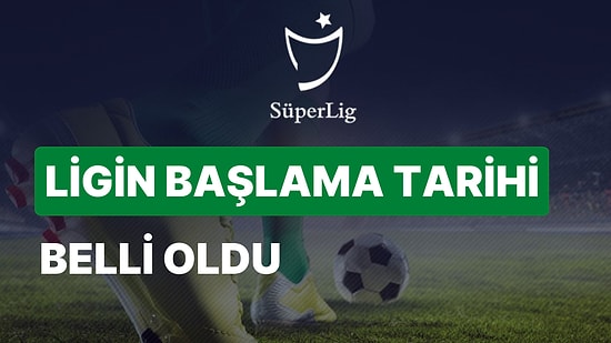 Süper Lig Maçları Ne Zaman Başlıyor? Maçlar Hangi Tarihte Oynanacak?