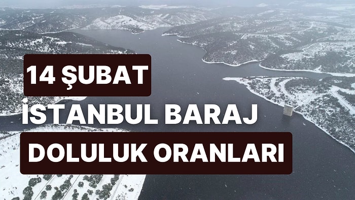 14 Şubat Salı İstanbul Baraj Doluluk Oranlarında Son Durum: İstanbul’da Barajların Yüzde Kaçı Dolu?