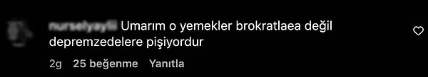 Yalçınkaya'nın gönderisine kısa süre içinde binlerce destek mesajı gelirken bir kullanıcı "Umarım o yemekler bürokratlara değil depremzedelere pişiyordur" yorumunda bulundu.