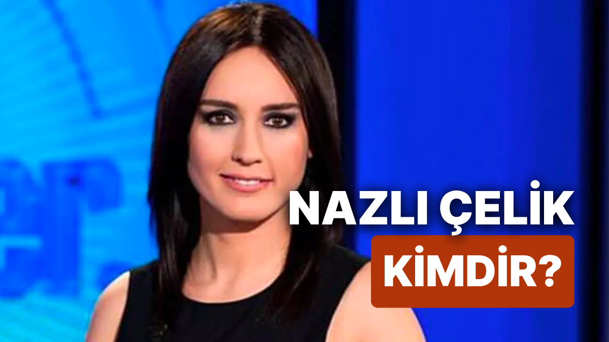 Nazlı Çelik Kimdir, Kaç Yaşında, Nereli, Evli mi? - Onedio