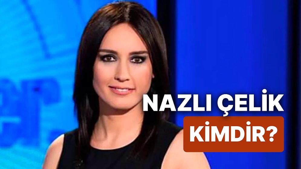 Nazlı Çelik Kimdir? Haber Sunucusu Nazlı Çelik'in Ailesi ve Kariyeri Hakkında Merak Edilenler