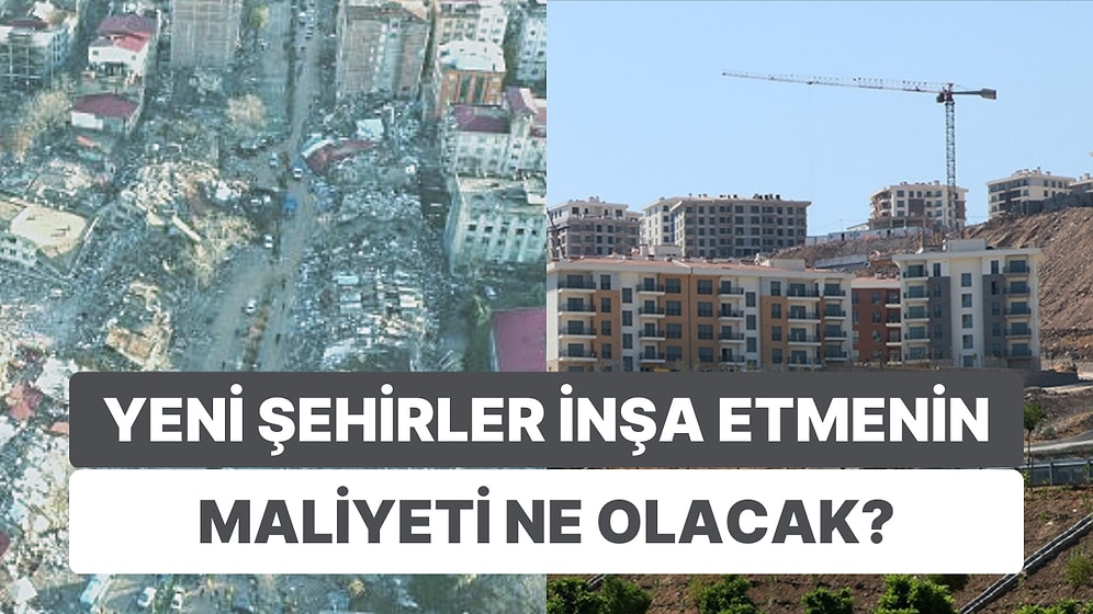 Enkazın Kaldırılması 1 Yıl Sürecek: Yeni Şehirler İnşa Etmenin Maliyeti Ne Olacak?