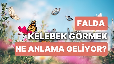 Falda Kelebek Görmek Ne Demektir? Yaşayacağınız Küçük Mutluluklar Hayatınızda Büyük İzler Bırakacak