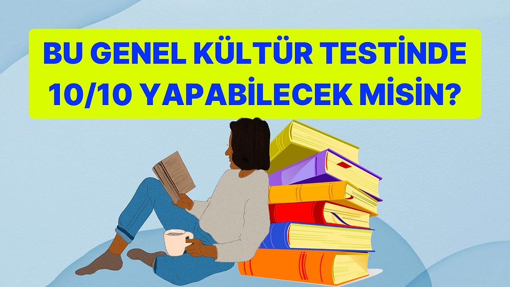 Bu Genel Kültür Testinde Bütün Sorulara Doğru Cevap Verebilecek misin?