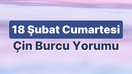 18 Şubat Cumartesi Çin Burcuna Göre Günün Nasıl Geçecek?